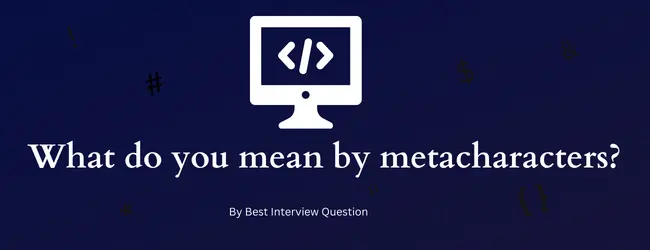 What do you mean by metacharacters?